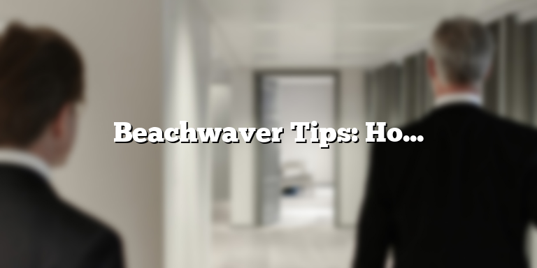 Beachwaver Tips: How to Use a Beachwaver for Perfect Beach Waves